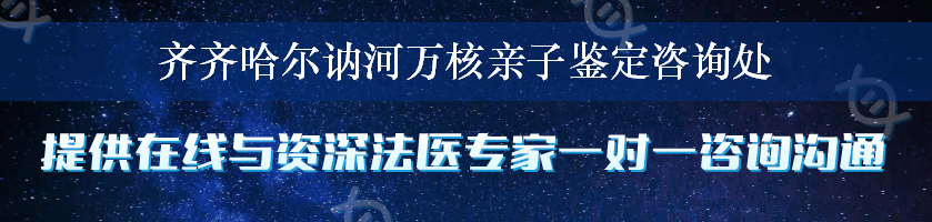 齐齐哈尔讷河万核亲子鉴定咨询处